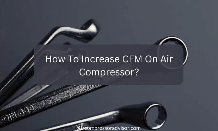 How To Increase CFM On Air Compressor (4 Easy Ways)